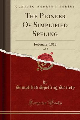 Read The Pioneer Ov Simplified Speling, Vol. 2: February, 1913 (Classic Reprint) - Simplified Spelling Society file in PDF