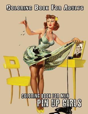 Full Download Coloring Book for Adults: Coloring Book for Men: 30  Pin Up Girl Designs - Illustrated Drawings and Artwork of Sexy Pin Up Girls - Coloring Books | PDF