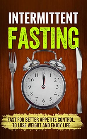 Read Intermittent Fasting: Intermittent Fasting to Enjoy Appetite Control, To Lose Weight and Enjoy Life (Intermittent Fasting, Appetite Control, Weight Loss, Fat Burning,Dieting) - Nathan Spinelli file in PDF