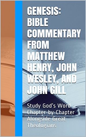 Read Genesis: Bible Commentary from Matthew Henry, John Wesley, and John Gill: Study God's Word Chapter-by-Chapter Alongside Great Theologians - Matthew Henry | PDF