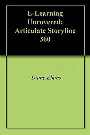 Download E-Learning Uncovered: Articulate Storyline 360 : Full Color E-Book Edition - Diane Elkins | PDF