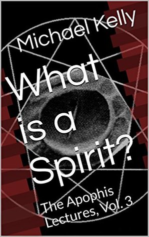 Full Download What is a Spirit?: The Apophis Lectures, Vol. 3 - Michael Kelly | ePub