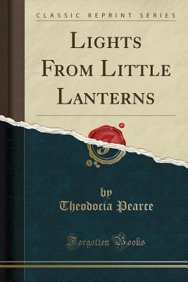 Read Online Lights from Little Lanterns (Classic Reprint) - Theodocia Pearce | PDF