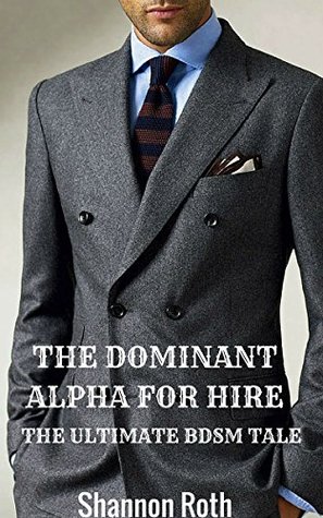 Full Download The Dominant Alpha For Hire: The Ultimate BDSM Tale - Shannon Roth file in ePub