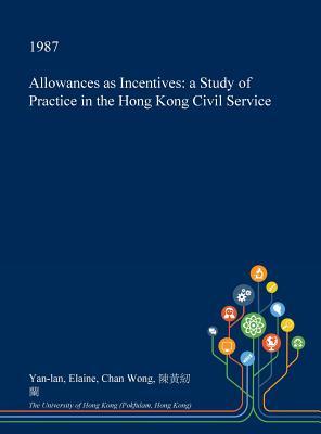 Read Online Allowances as Incentives: A Study of Practice in the Hong Kong Civil Service - Yan-Lan Elaine Chan Wong file in PDF