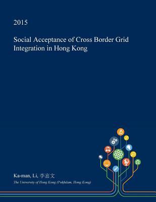 Read Online Social Acceptance of Cross Border Grid Integration in Hong Kong - Ka-Man Li file in ePub