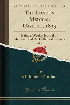 Full Download The London Medical Gazette, 1833, Vol. 12: Being a Weekly Journal of Medicine and the Collateral Sciences (Classic Reprint) - Unknown | ePub