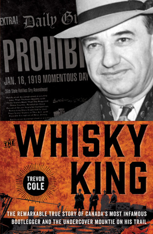 Read The Whisky King: The remarkable true story of Canada's most infamous bootlegger and the undercover Mountie on his trail - Trevor Cole file in ePub