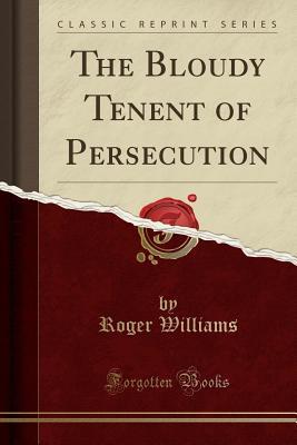 Download The Bloudy Tenent of Persecution (Classic Reprint) - Roger Williams | PDF