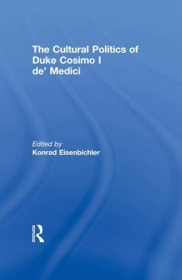 Download The Cultural Politics of Duke Cosimo I de' Medici - Konrad Eisenbichler file in PDF