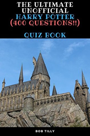 Full Download The Ultimate Unofficial Harry Potter Quiz Book 400 Questions: The Ultimate Unofficial Harry Potter Quiz Book - Bob Tilly file in ePub