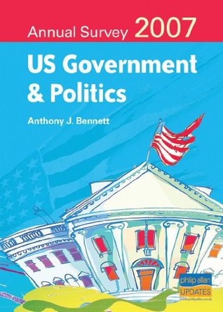 Read Online US Government and Politics Annual Survey 2007 - Anthony J Bennett | PDF