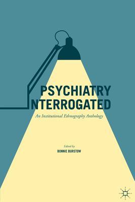 Read Psychiatry Interrogated: An Institutional Ethnography Anthology - Bonnie Burstow | ePub