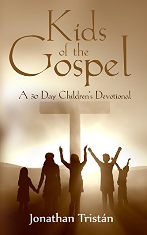 Read Kids of the Gospel: A 30 day devotional to get you children closer to God - Jonathan Tristan | PDF