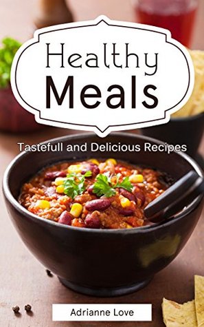 Read Healthy Meals: Low Carb Recipes - Healthy Recipes for Weight Loss, Paleo Cookbook, Recipes for American Cooking, Slow Cooker (Fish, Meat, Chicken, Vegetarian, Vegan, Soups & Stews, Cook Book) - Adrianne Love | PDF