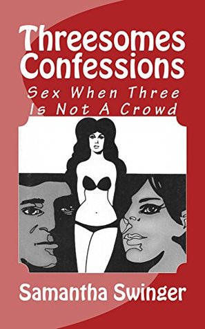 Full Download Threesomes Confessions: Sex When Three Is Not A Crowd - Samantha Swinger file in PDF