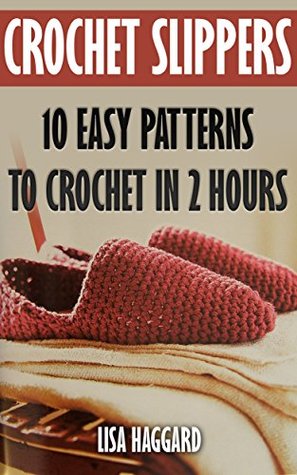 Download Crochet Slippers: 10 Easy Patterns To Crochet In 2 Hours - Lisa Haggard file in PDF