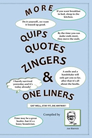 Read Online More Quips, Quotes and Zingers: With a Little Philosophy, A Little Reality, Some Jokes & Useless Information - Joe Blatnick | PDF