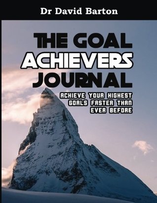 Read The Goal Achievers Journal: Achieve Your Highest Goals Faster Than Ever Before - Dr David Noel Barton | PDF