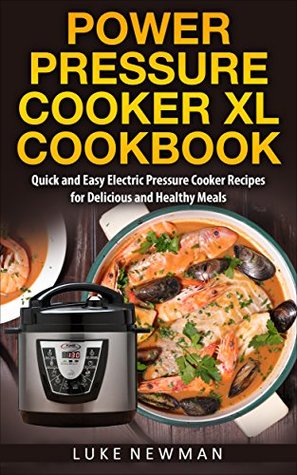 Read Power Pressure Cooker XL Cookbook: Quick and Easy Electric Pressure Cooker Recipes for Delicious and Healthy Meals - Luke Newman file in PDF