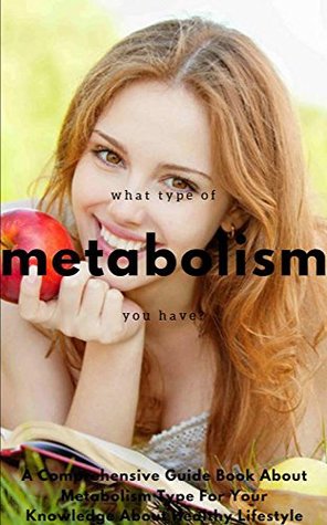 Full Download What Type Of Metabolism You Have, a Comprehensive Guide Book About Metabolism Type For Your Knowledge About Healthy Lifestyle - Dens Jon file in ePub