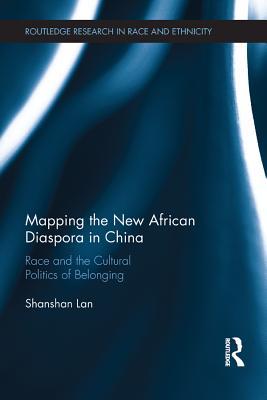 Read Online Mapping the New African Diaspora in China: Race and the Cultural Politics of Belonging - Shanshan Lan file in ePub