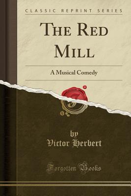 Read The Red Mill: A Musical Comedy (Classic Reprint) - Victor Herbert file in PDF