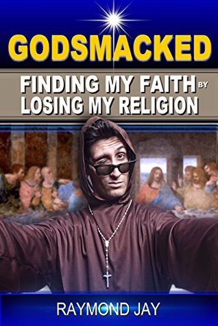 Download Godsmacked: Finding My Faith By Losing My Religion - Raymond Jay | PDF