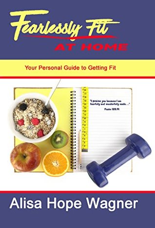 Read Fearlessly Fit at Home: Your Personal Guide to Getting Fit - Alisa Hope Wagner file in PDF