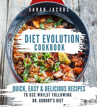 Read Diet Evolution Cookbook: Quick, Easy and Delicious Recipes to use whilst following Dr. Gundry's Diet - Sarah Jacobs | PDF