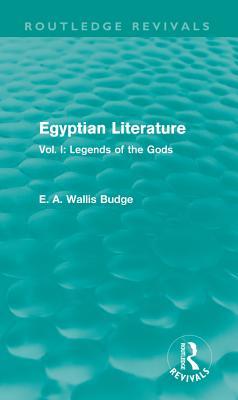 Full Download Egyptian Literature (Routledge Revivals): Vol. I: Legends of the Gods - E.A. Wallis Budge file in ePub