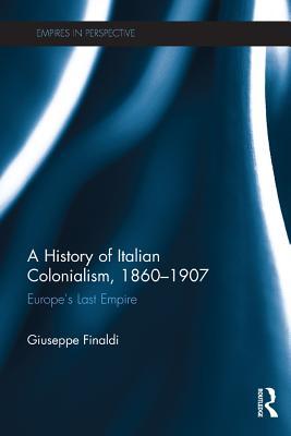 Read A History of Italian Colonialism, 1860-1907: Europe's Last Empire - Giuseppe Finaldi | PDF