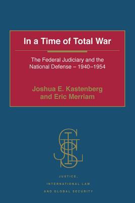 Full Download In a Time of Total War: The Federal Judiciary and the National Defense - 1940-1954 - Joshua E Kastenberg LT file in PDF