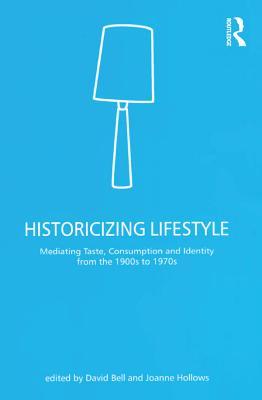 Read Online Historicizing Lifestyle: Mediating Taste, Consumption and Identity from the 1900s to 1970s - David J. Bell file in ePub