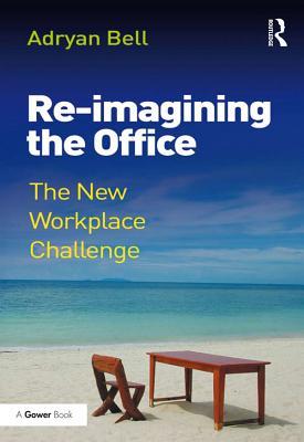 Read Online Re-Imagining the Office: The New Workplace Challenge - Adryan Bell file in ePub