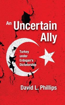 Full Download An Uncertain Ally: Turkey Under Erdogan's Dictatorship - David L. Phillips | PDF