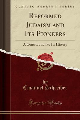 Read Reformed Judaism and Its Pioneers: A Contribution to Its History (Classic Reprint) - Emanuel Schreiber | PDF