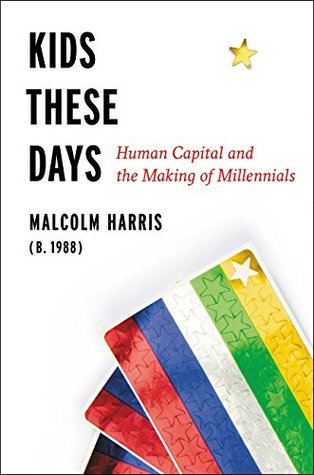 Download Kids These Days: Human Capital and the Making of Millennials - Malcolm Harris | PDF