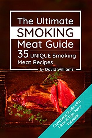 Full Download The Ultimate Smoking Meat Guide: 35 Unique Smoking Meat Recipes - David Williams | PDF