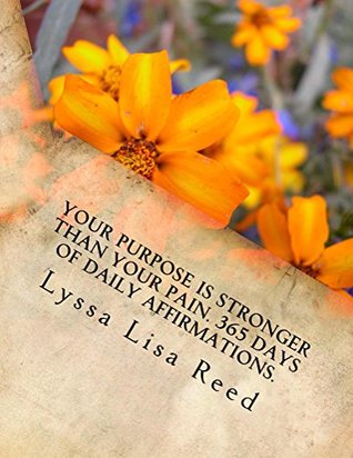 Read Online Your purpose is stronger than your pain. 365 days of daily affirmations. - Lyssa Jemison Reed file in PDF