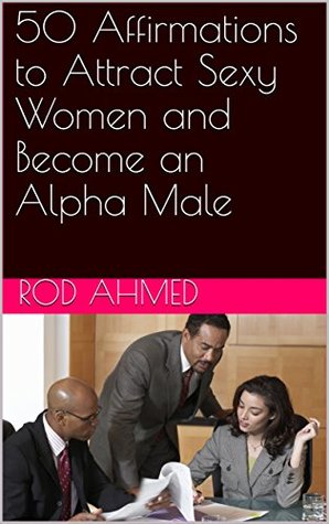 Read Online 50 Affirmations to Attract Sexy Women and Become an Alpha Male - Rod Ahmed file in PDF