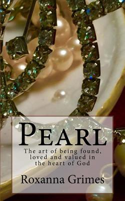 Read Pearl: The Art of Being Found, Loved, and Valued in the Heart of God - Roxanna Dian Grimes file in ePub