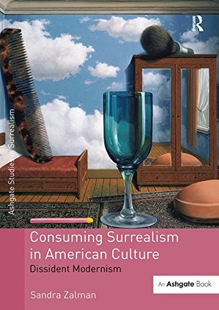 Download Consuming Surrealism in American Culture: Dissident Modernism (Studies in Surrealism) - Sandra Zalman | PDF