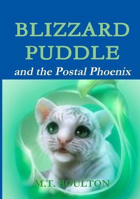 Full Download Blizzard Puddle and the Postal Phoenix Come-Forth Edition - M.T. Boulton | PDF