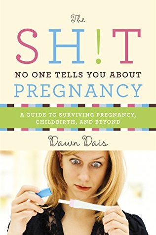 Read The Sh!t No One Tells You About Pregnancy: A Guide to Surviving Pregnancy, Childbirth, and Beyond - Dawn Dais | PDF