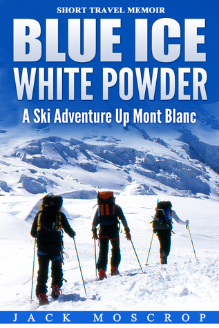 Read Blue Ice, White Powder - A Ski Adventure Up Mont Blanc - Jack Moscrop file in ePub