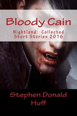 Full Download Bloody Cain: Nightland: Collected Short Stories 2016 - Stephen Donald Huff file in ePub