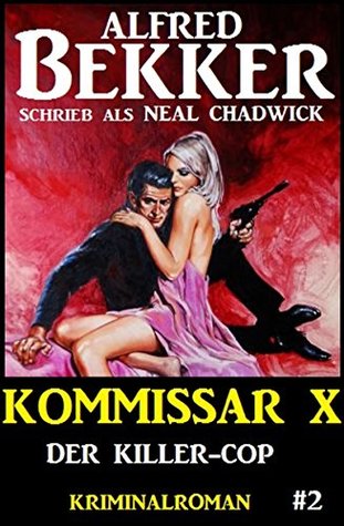 Read Online Neal Chadwick - Kommissar X #2: Der Killer-Cop (Neal Chadwick Kommissar X) - Alfred Bekker | PDF