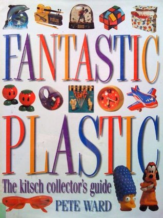 Download Fantastic Plastic: The Kitsch Collector's Guide - Pete Ward file in ePub