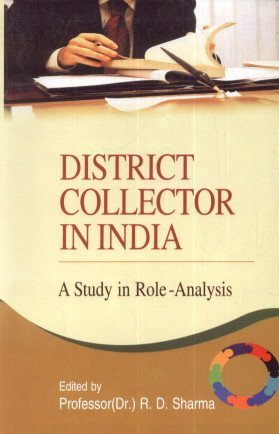 Read District Collector in India: A Study in Role-Analysis - Sha R D | PDF